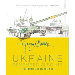 Ukraine: Remember Also Me: Testimonies from the War -- George Butler